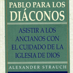 La Visión de Pablo para los Diáconos: Asistir a los ancianos con el cuidado de la iglesia de Dios
